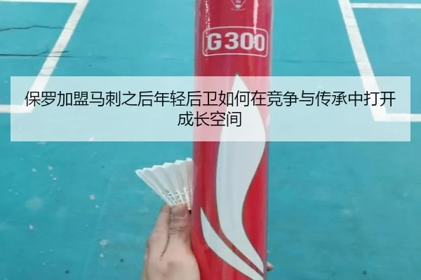 保罗加盟马刺之后年轻后卫如何在竞争与传承中打开成长空间